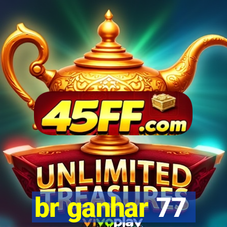 br ganhar 77